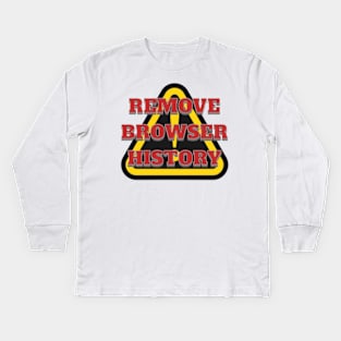 REMOVE BROWSER HISTORY, WARNING, DANGER Kids Long Sleeve T-Shirt